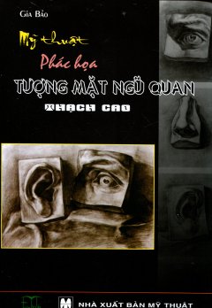 Mỹ Thuật – Phác Họa Tượng Mặt Ngũ Quan Thạch Cao – Tái bản 06/2010