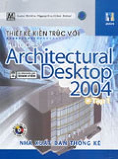 Thiết Kế Kiến Trúc Với Autodesk Architectural Desktop 2004 – Tập 1 (CD Kèm Theo Sách – Ấn Bản Dành Cho Sinh Viên)