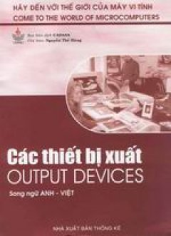 Các thiết bị xuất – Output Devices (Bộ sách Hãy Đến Với Thế Giới Của Máy Vi Tính)