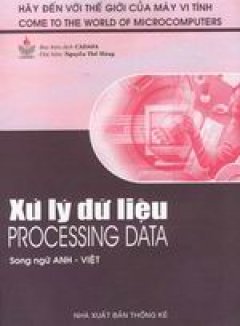 Xử lý dữ liệu – Processing Data (Bộ sách Hãy Đến Với Thế Giới Của Máy Vi Tính)