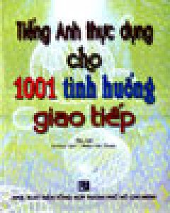 Tiếng Anh Thực Dụng Cho 1001 Tình Huống Giao Tiếp