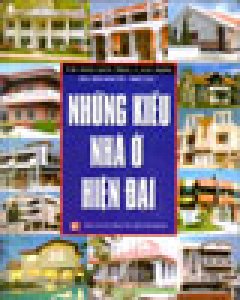 Những Kiểu Nhà Ở Hiện Đại (Tìm Hiểu Kiến Trúc & Xây Dựng)