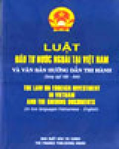 Luật Đầu Tư Nước Ngoài Tại Việt Nam Và Văn Bản Hướng Dẫn Thi Hành (Song Ngữ Việt – Anh)