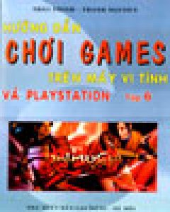 Hướng Dẫn Chơi Games Trên Máy Vi Tính Và Playstation (Tập 6)