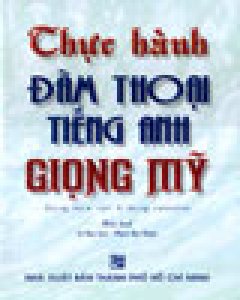 Thực Hành Đàm Thoại Tiếng Anh Giọng Mỹ(Dùng Kèm Với 4 Băng Cassette)