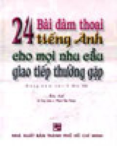 24 Bài Đàm Thoại Tiếng Anh Cho Mọi Nhu Cầu Giao Tiếp Thường Gặp (Kèm CD)