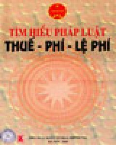 Tìm Hiểu Pháp Luật Thuế – Phí – Lệ Phí