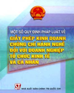 Một Số Quy Định Pháp Luật Về Giấy Phép Kinh Doanh Chứng Chỉ Hành Nghề Đối Với Doanh Nghiệp Tổ Chức Kinh Tế Và Cá Nhân