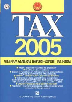 TAX 2005: Vietnam General Import – Export Tax Form (Sách Anh Ngữ)