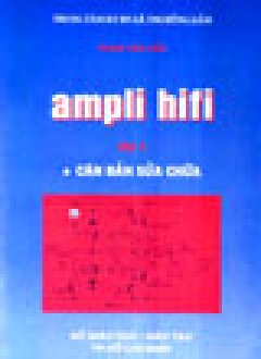 Ampli Hifi. Tập 1: Căn Bản Sửa Chữa