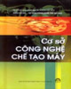 Cơ Sở Công Nghệ Chế Tạo Máy – Tái bản 2005