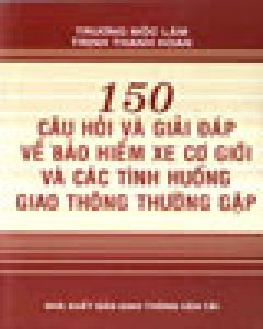 150 Câu Hỏi Và Giải Đáp Về Bảo Hiểm Xe Cơ Giới Và Các Tình Huống Giao Thông Thường Gặp