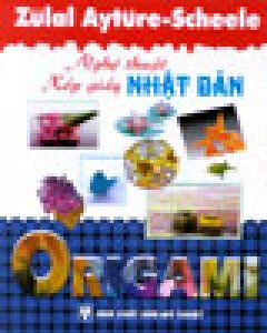 Nghệ Thuật Xếp Giấy Nhật Bản Origami – Tái bản 12/2006