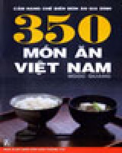 350 Món Ăn Việt Nam – Cẩm Nang Chế Biến Món Ăn Gia Đình