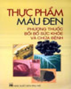 Thực Phẩm Màu Đen – Phương Thuốc Bồi Bổ Sức Khỏe Và Chữa Bệnh