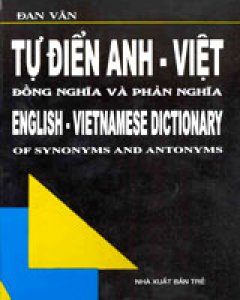 Từ Điển Anh – Việt Đồng Nghĩa Phản Nghĩa (English – Vietnamese Dictionary Of Synonyms And Antonyms)