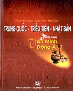 Tìm Hiểu Các Nước Trên Thế Giới – Trung Quốc – Triều Tiên – Nhật Bản – Đỉnh Cao Văn Minh Đông Á