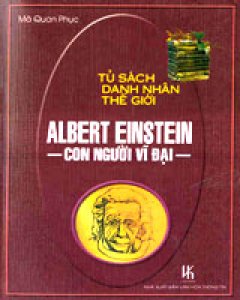 Albert Einstein – Con Người Vĩ Đại (Tủ Sách Danh Nhân Thế Giới)
