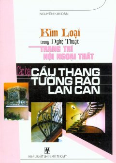 Kim Loại Trong Nghệ Thuật Trang Trí Nội Ngoại Thất – Các Loại Cầu Thang, Tường Rào, Lan Can