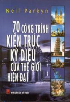 70 Công Trình Kiến Trúc Kỳ Diệu Của Thế Giới Hiện Đại