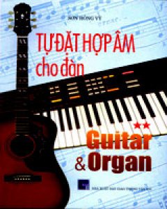 Tự Đặt Hợp Âm Cho Đàn Guitar & Organ – Tập 2