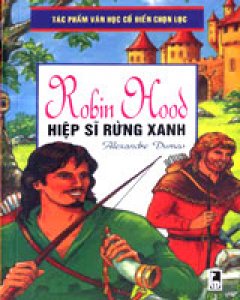 Robin Hood Hiệp Sĩ Rừng Xanh (Tác Phẩm Văn Học Cổ Điển Chọn Lọc – Phỏng Dịch)