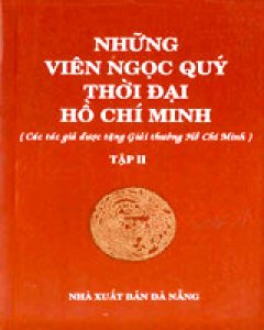 Những Viên Ngọc Quý Thời Đại Hồ Chí Minh (Các Tác Giả Được Tặng Giải Thưởng Hồ Chí Minh) – Tập II