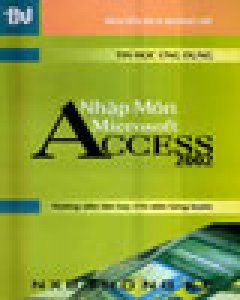 Tin Học Ứng Dụng: Nhập Môn Microsoft Access 2002 (Hướng Dẫn Tận Tay – Chỉ Dẫn Từng Bước)