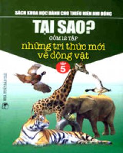 Tại Sao? Tập 5: Những Tri Thức Mới Về Động Vật (Sách Khoa Học Dành Cho Thiếu Niên Nhi Đồng)