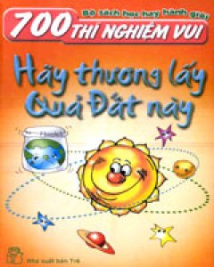 700 Thí Nghiệm Vui:( Bộ Sách Học Hay Hành Giỏi – 10 cuốn)