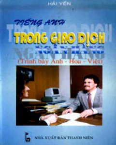 Tiếng Anh Trong Giao Dịch Ngân Hàng (Trình Bày Anh – Hoa – Việt)