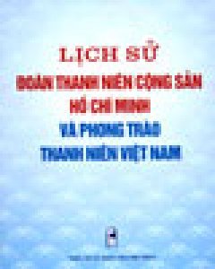 Lịch Sử Đoàn Thanh Niên Cộng Sản Hồ Chí Minh Và Phong Trào Thanh Niên Việt Nam