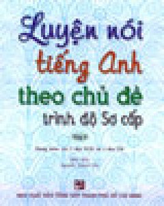 Luyện Nói Tiếng Anh Theo Chủ Đề Trình Độ Sơ Cấp – Tập 2