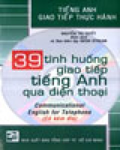 39 Tình Huống Giao Tiếp Tiếng Anh Qua Điện Thoại – Tiếng Anh Giao Tiếp Thực Hành (Có Kèm Đĩa CD)