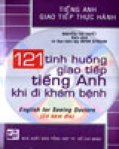 121 Tình Huống Giao Tiếp Tiếng Anh Khi Đi Khám Bệnh – Tiếng Anh Giao Tiếp Thực Hành (Có Kèm Đĩa CD)