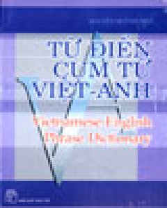 Từ Điển Cụm Từ Việt – Anh (Vietnamese-English Phrase Dictionary)