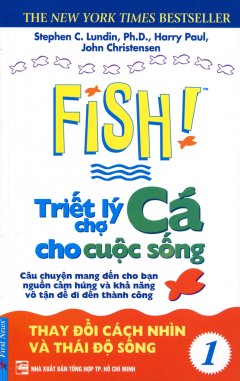 Fish! Triết Lý Chợ Cá Cho Cuộc Sống – Tập 1: Thay Đổi Cách Nhìn Và Thái Độ Sống