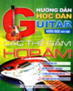 Hướng Dẫn Học Đàn Guitar – Các Thế Bấm Hợp Âm