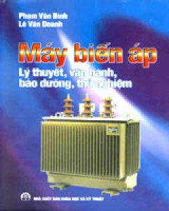 Máy Biến Áp: Lý Thuyết, Vận Hành, Bảo Dưỡng, Thử Nghiệm