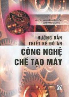 Hướng Dẫn Thiết Kế Đồ Án Công Nghệ Chế Tạo Máy – Tái bản 08/06/2006