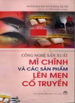 Công Nghệ Sản Xuất Mì Chính Và các Sản Phẩm Lên Men Cổ Truyền – Tái bản 2004