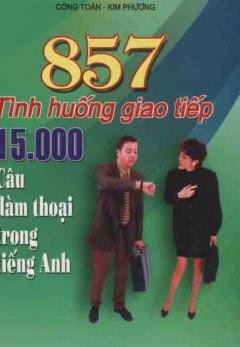 857 Tình Huống Giao Tiếp – 15.000 Câu Đàm Thoại Trong Tiếng Anh