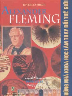 Alexander Fleming – Những nhà khoa học làm thay đổi thế giới