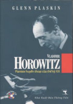 VLADIMIR HOROWITZ Pianiste huyền thoại của thế kỷ XX