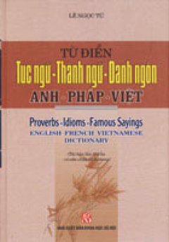 Từ Điển Tục ngữ Thành Ngữ Danh Ngôn Anh – Pháp – Việt