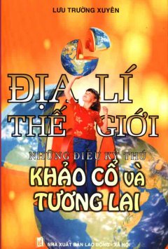 Địa lí Thế Giới Những Điều Kỳ Thú – Khảo Cổ Và Tương Lai