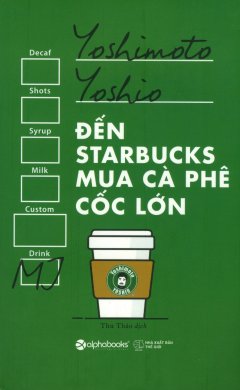 Đến Starbucks Mua Cà Phê Cốc Lớn (Tái Bản 12/2017)