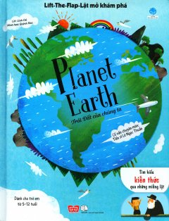 Planet Earth – Trái Đất Của Chúng Ta (Lift-The-Flap-Lật Mở Khám Phá)