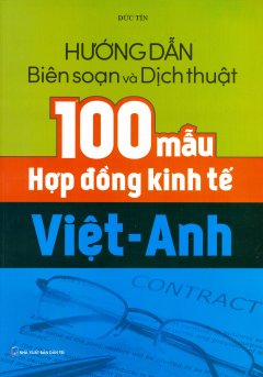 Hướng Dẫn Biên Soạn Và Dịch Thuật 100 Mẫu Hợp Đồng Kinh Tế Việt – Anh