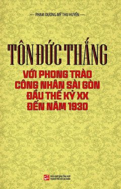 Tôn Đức Thắng Với Phong Trào Công Nhân Sài Gòn Đầu Thế Kỷ XX Đến Năm 1930